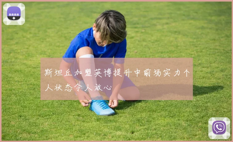 斯坦丘加盟英博提升中前场实力个人状态令人放心